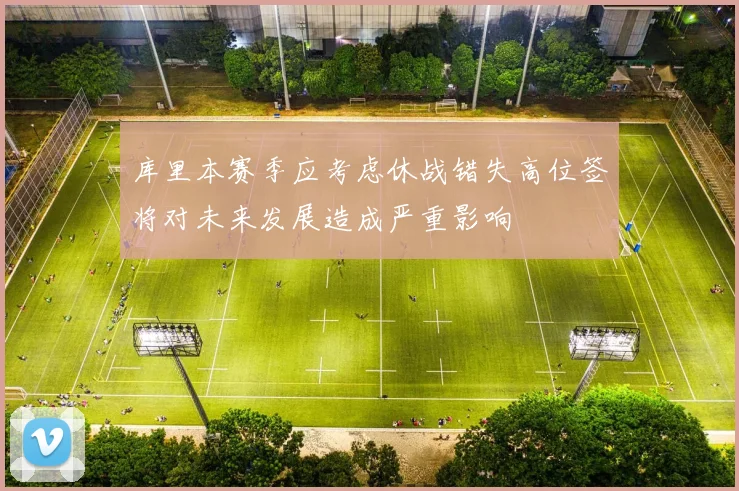 库里本赛季应考虑休战错失高位签将对未来发展造成严重影响