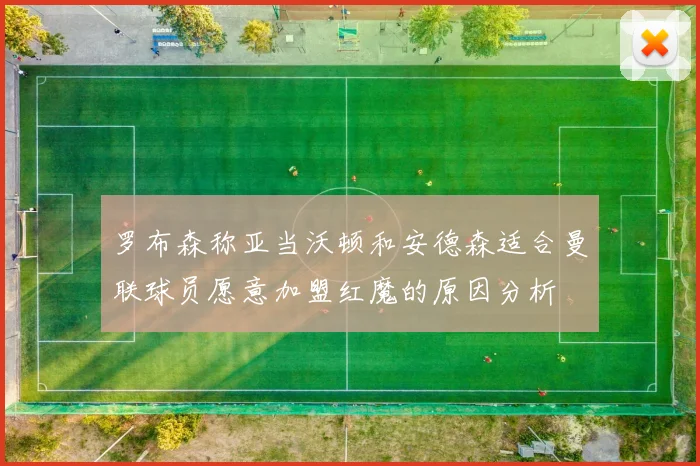 罗布森称亚当沃顿和安德森适合曼联球员愿意加盟红魔的原因分析